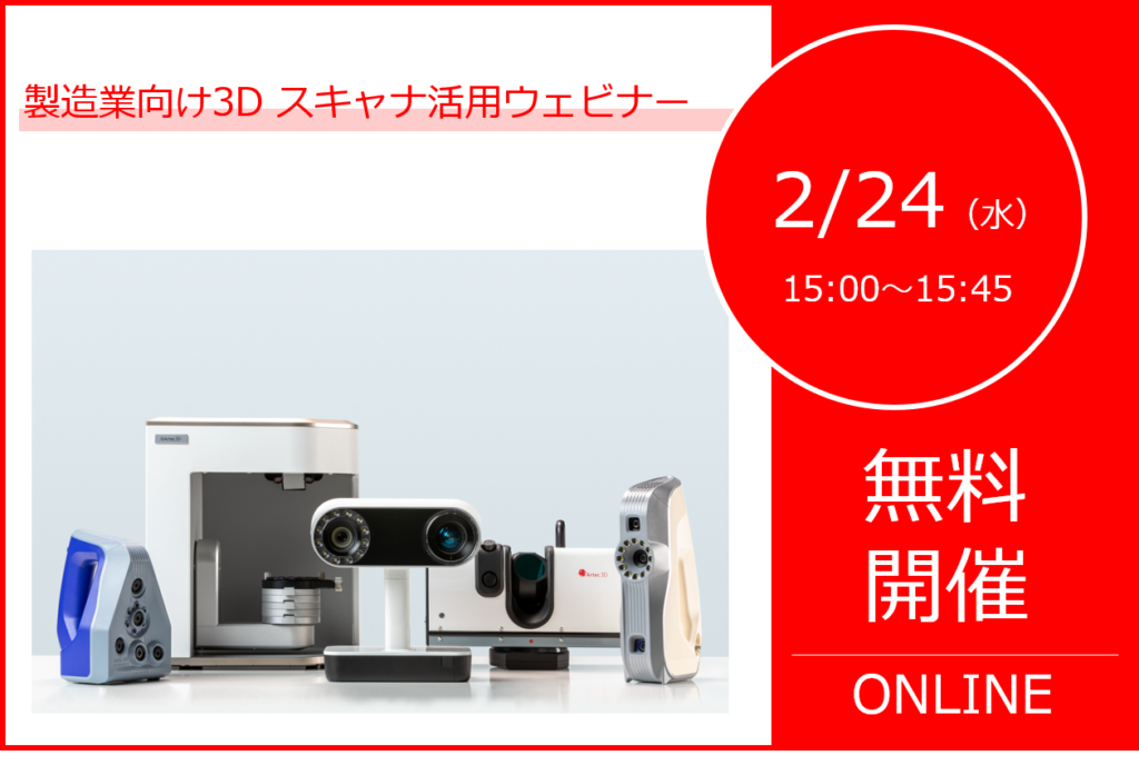 2/24(水)15:00~15:45|製造業向け3Dスキャナ活用ウェビナーのご案内⇒終了しました
