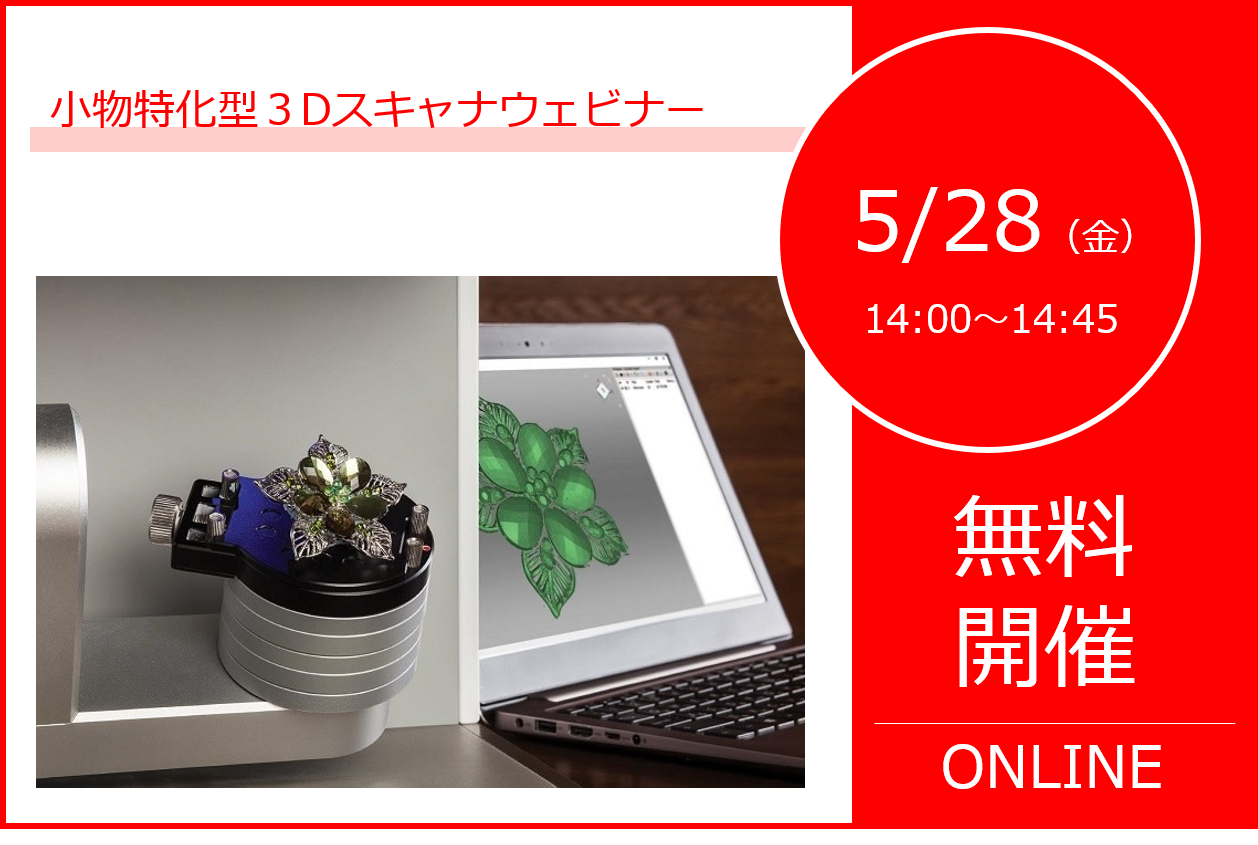 5/28(金)14:00~14:45|小物特化型3Dスキャナウェビナーのご案内⇒終了しました