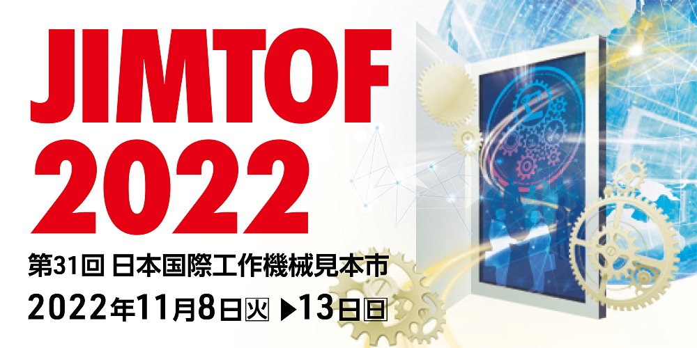 11/8(火)~11/13(日)東京ビッグサイト開催の「JIMTOF2022|第31回日本国際工作機械見本市」に出展します!⇒終了しました