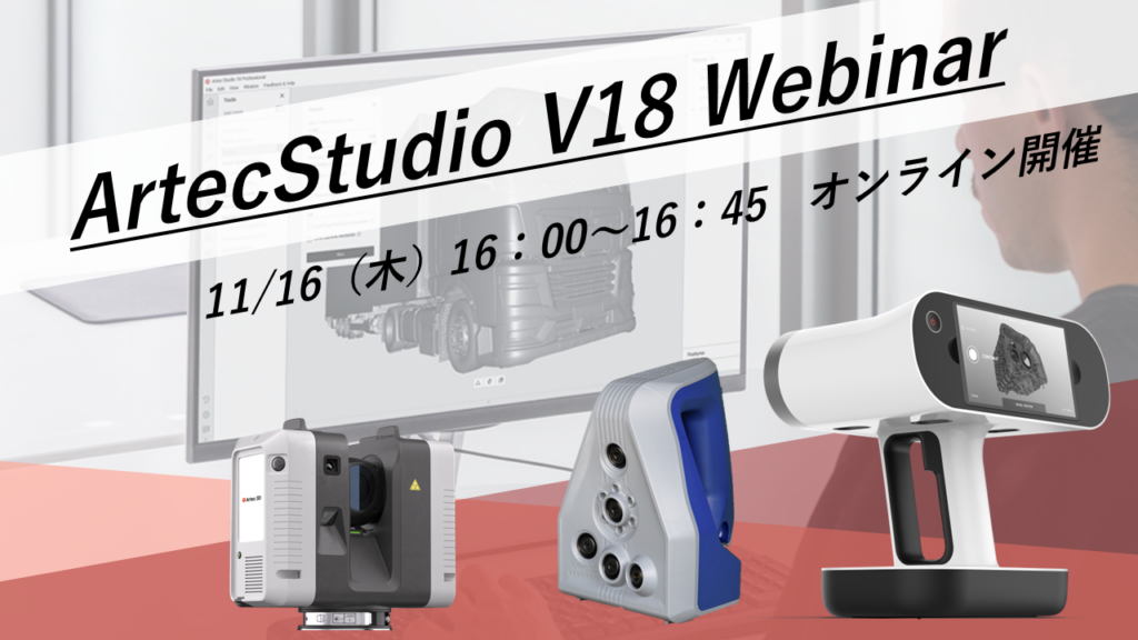 11/16(木)16:00~16:45|~マルチスキャナ対応 高機能3Dスキャンソフトウェア~ArtecStudio18リリースウェビナー⇒終了しました