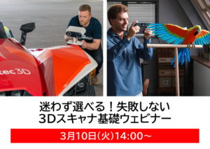 3/10(火) 14:00～｜迷わず選べる！失敗しない3Dスキャナ基礎ウェビナー「3Dスキャナの選び方、使い方、全部ご紹介します！」