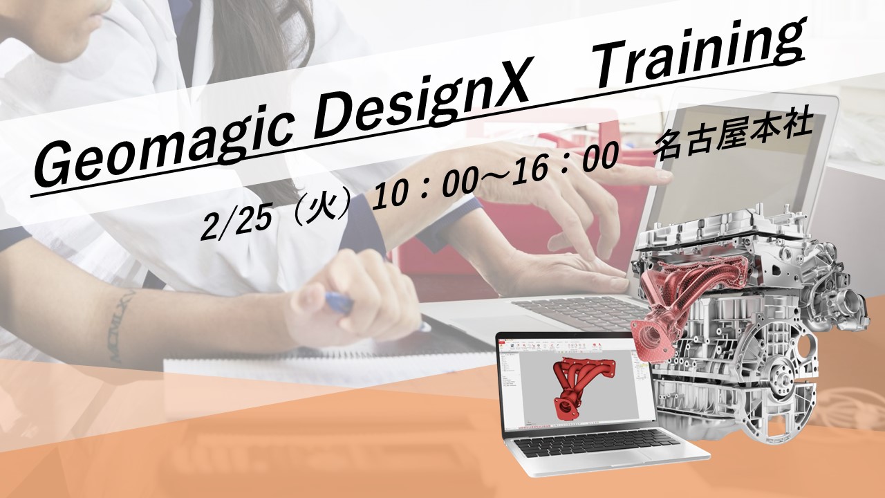 2/25（火）10:00～16:00｜2月度 Geomagic DesignX 基本操作トレーニング（名古屋）のご案内⇒受け付け終了しました