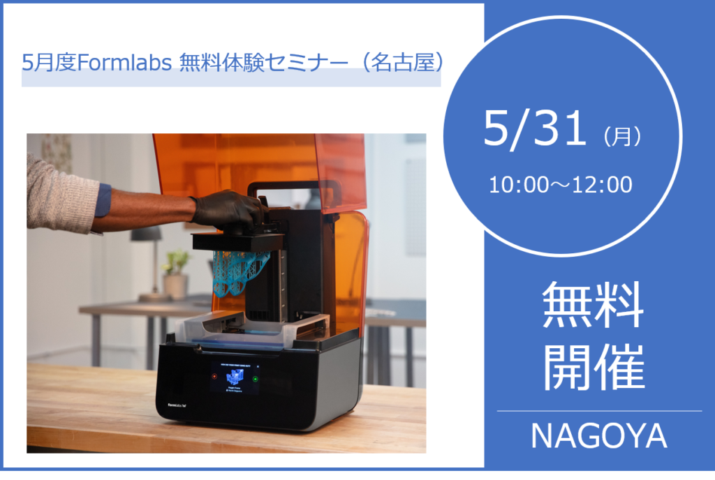 5/31（月）10:00～12:00｜5月度 Formlabs無料体験セミナー（名古屋）のご案内⇒終了しました