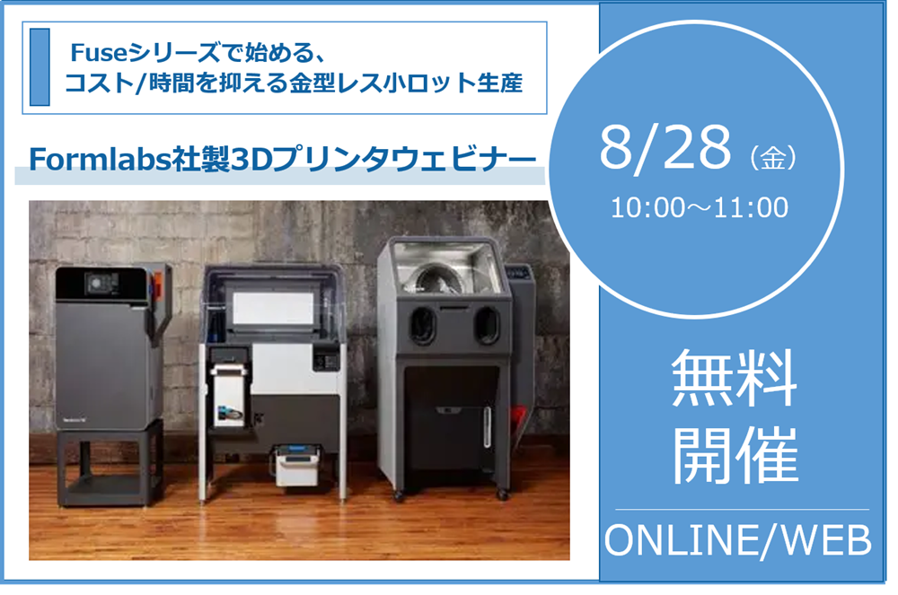 8/28（金）10:00～11:00│Formlabs社製3Dプリンタウェビナーのご案内～Fuseシリーズで始める、コストも時間も抑える”金型レス”小ロット生産