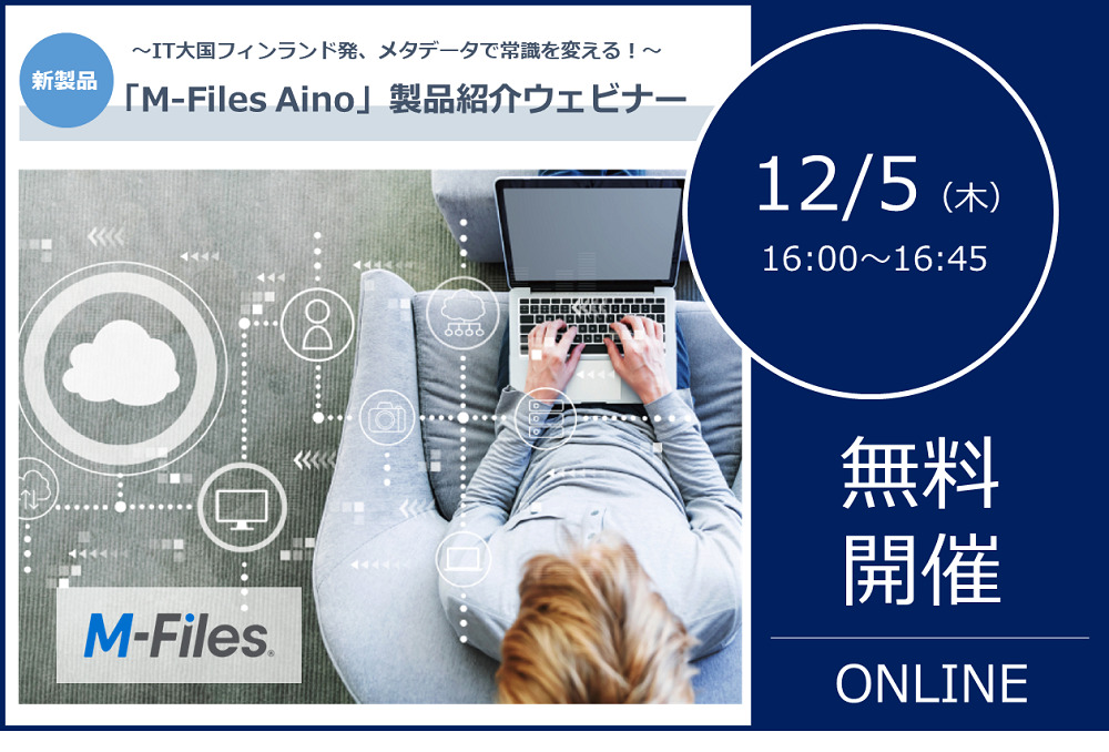 12/5（木）16:00～｜IT大国フィンランド発、メタデータで常識を変える！生成AIでDXをスタートさせる「M-Files Aino」ウェビナーのご案内⇒終了しました