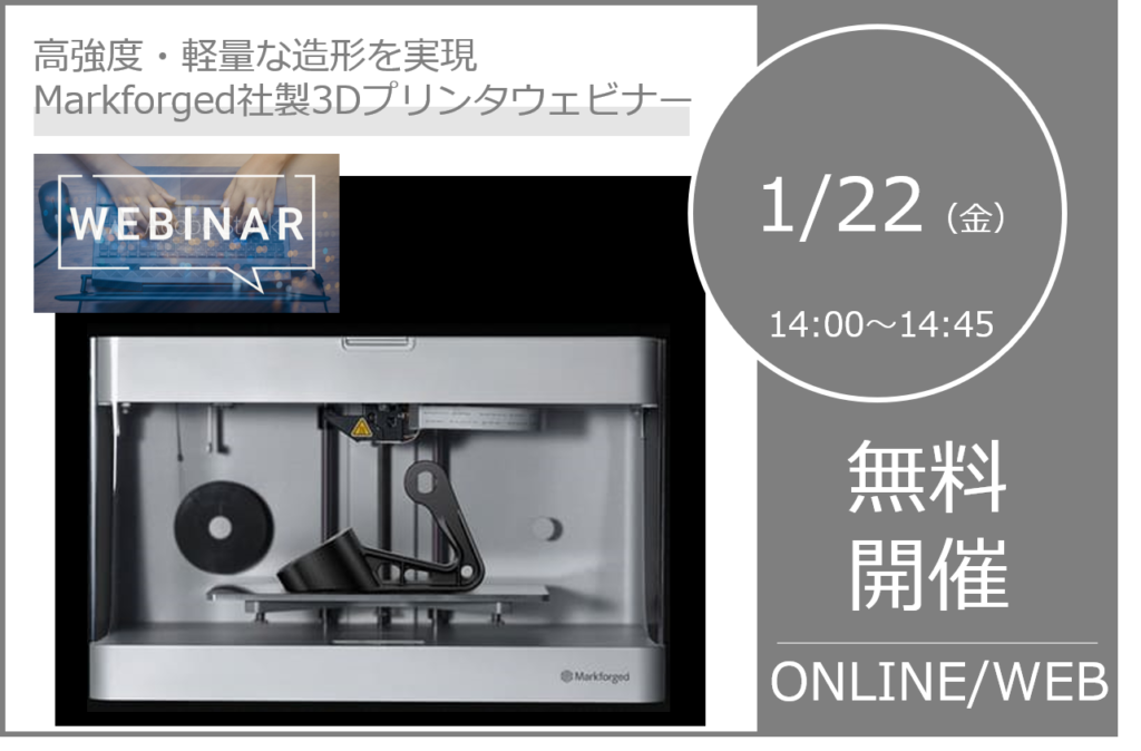 1/22(金)14:00~14:45|高強度・軽量な造形が可能なMarkforged社製3Dプリンタウェビナーのご案内⇒終了しました