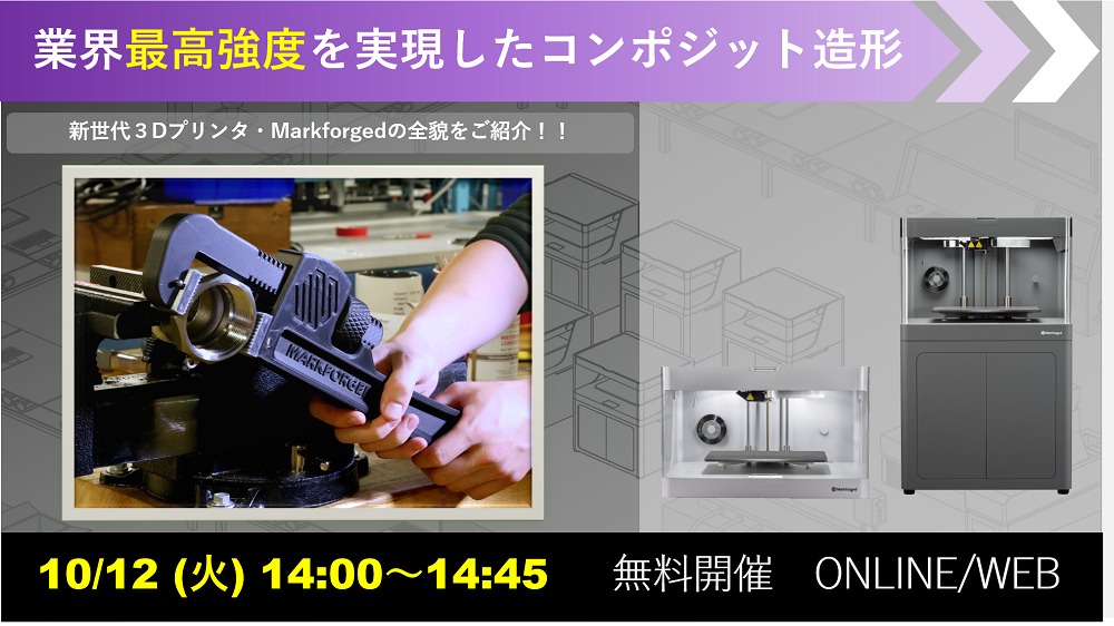 10/12(火)14:00~14:45|10月度 Markforged社製3Dプリンタウェビナーのご案内⇒終了しました