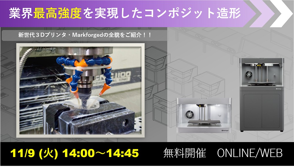 11/9(火)14:00~14:45|11月度 Markforged社製3Dプリンタウェビナーのご案内⇒終了しました