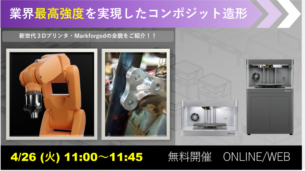 4/26(火)11:00~11:45|4月度 Markforged社製3Dプリンタウェビナーのご案内⇒終了しました