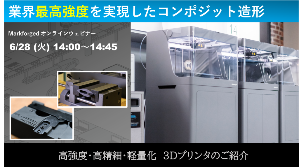 6/28(火)14:00~14:45|6月度 Markforged社製3Dプリンタウェビナーのご案内⇒終了しました