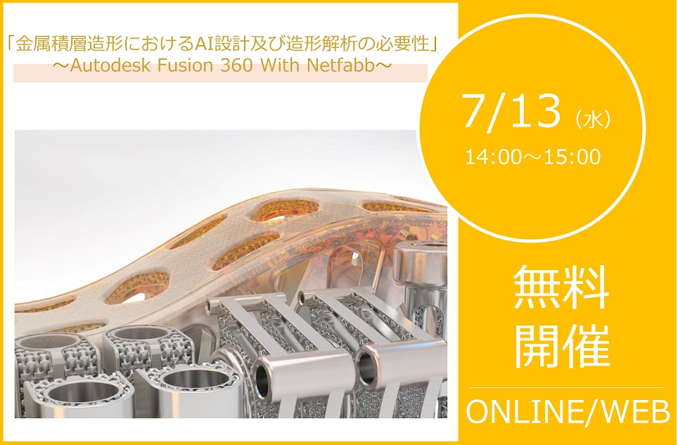 7/13(水)14:00~15:00|AUTODESK Fusion 360 With Netfabb ウェビナーのご案内⇒終了しました