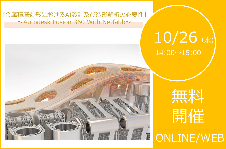 10/26（水）14:00～15:00｜AUTODESK Fusion 360 With Netfabb ウェビナーのご案内⇒終了しました
