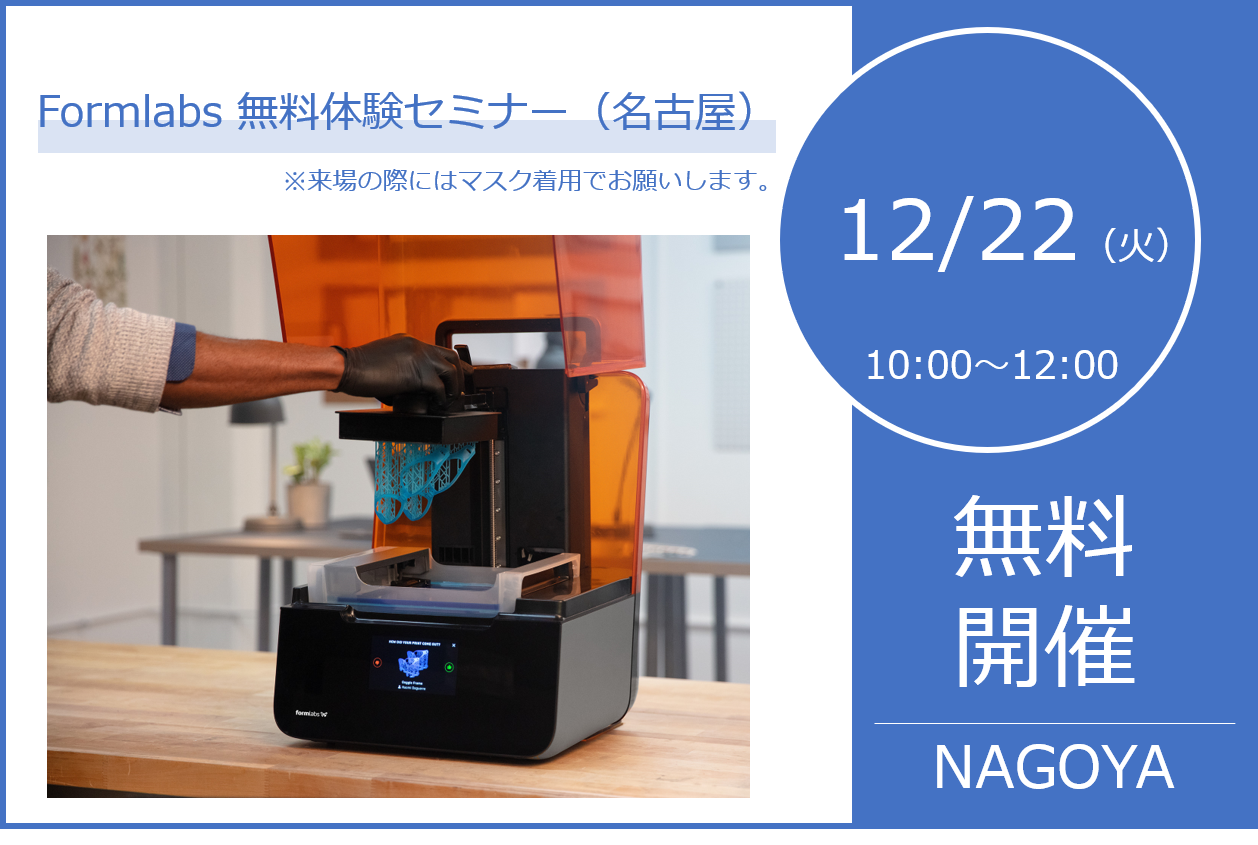 12/22（火）10:00～｜12月度 Formlabs無料体験セミナー（名古屋）のご案内⇒終了しました。