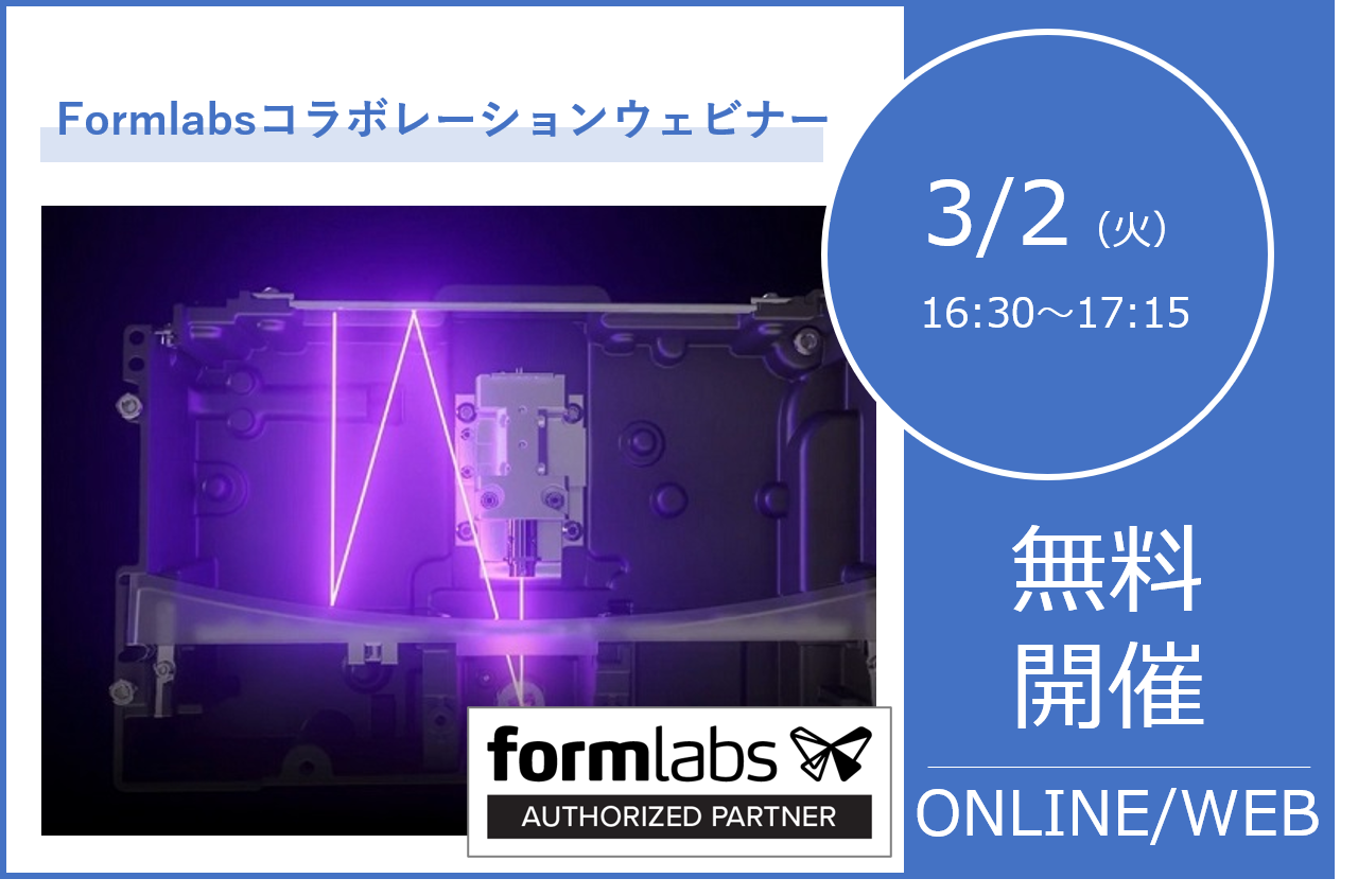 3/2（火）16:30～開催｜Formlabs社コラボレーションウェビナーのご案内⇒終了しました