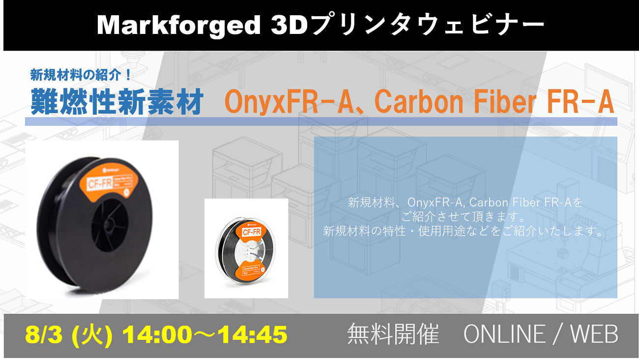 8/3（火）14:00～14:45｜</br>～Markforged社製3Dプリンタ～ 新規材料のご紹介！<br> 難燃性新素材 OnyxFR-A,Carbon Fiber FR-A⇒終了しました