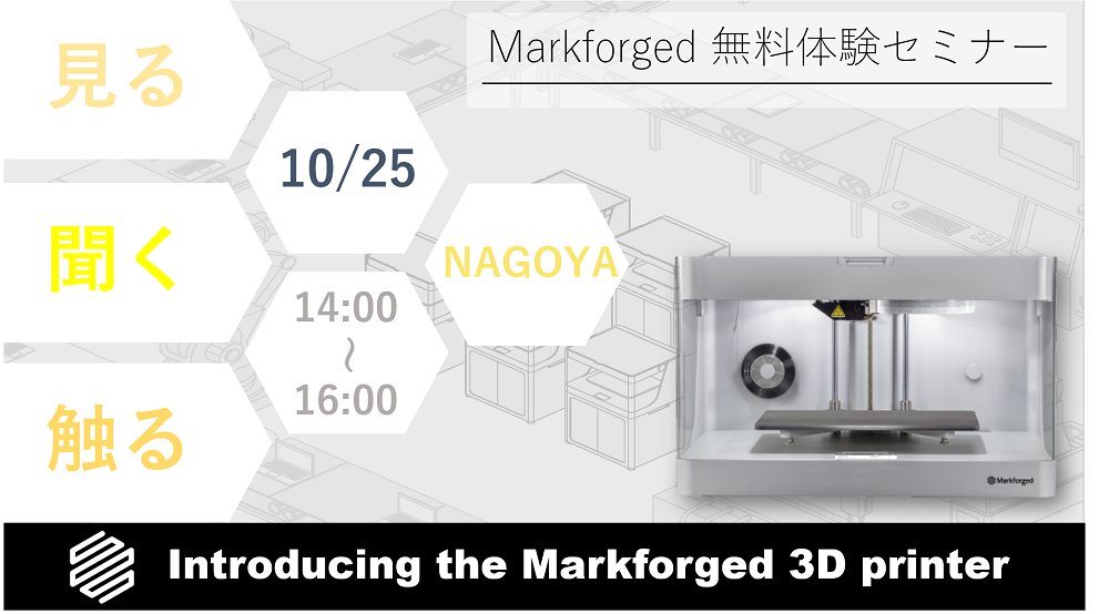 10/25（月）14:00～16:00｜10月度 Markforged 無料体験セミナー（名古屋）のご案内⇒終了しました