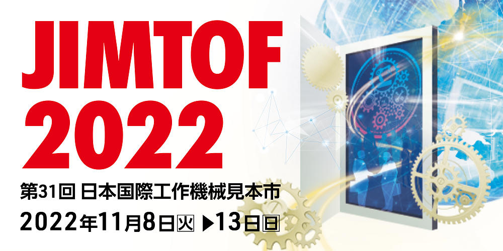 11/8（火）～11/13（日）東京ビッグサイト開催の「JIMTOF2022｜第31回日本国際工作機械見本市」に出展します！⇒終了しました