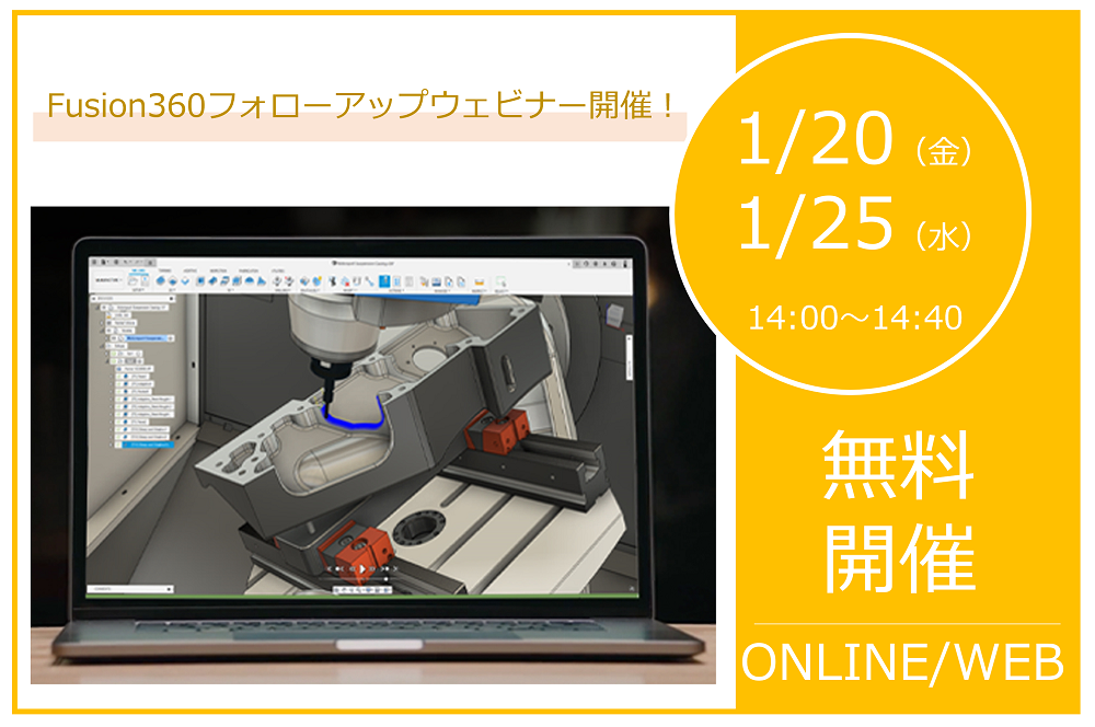 1/20（金）、1/25（水）14:00～14:40｜Fusion 360 フォローアップ・ウェビナー開催！⇒終了しました