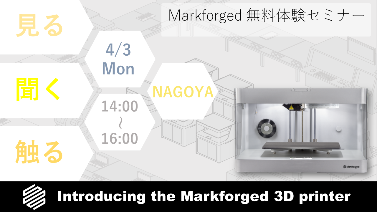 4/3（月）14:00～16:00｜4月度 Markforged 無料体験セミナー（名古屋）のご案内⇒終了しました