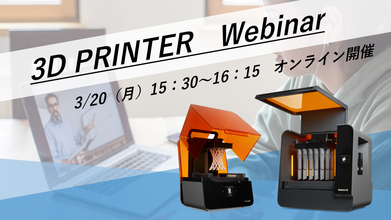 3/20（月）15:30～16:15｜3月度 高精度・高精細！光造形(SLA)3Dプリンター「Formlabs」ウェビナーのご案内⇒終了しました