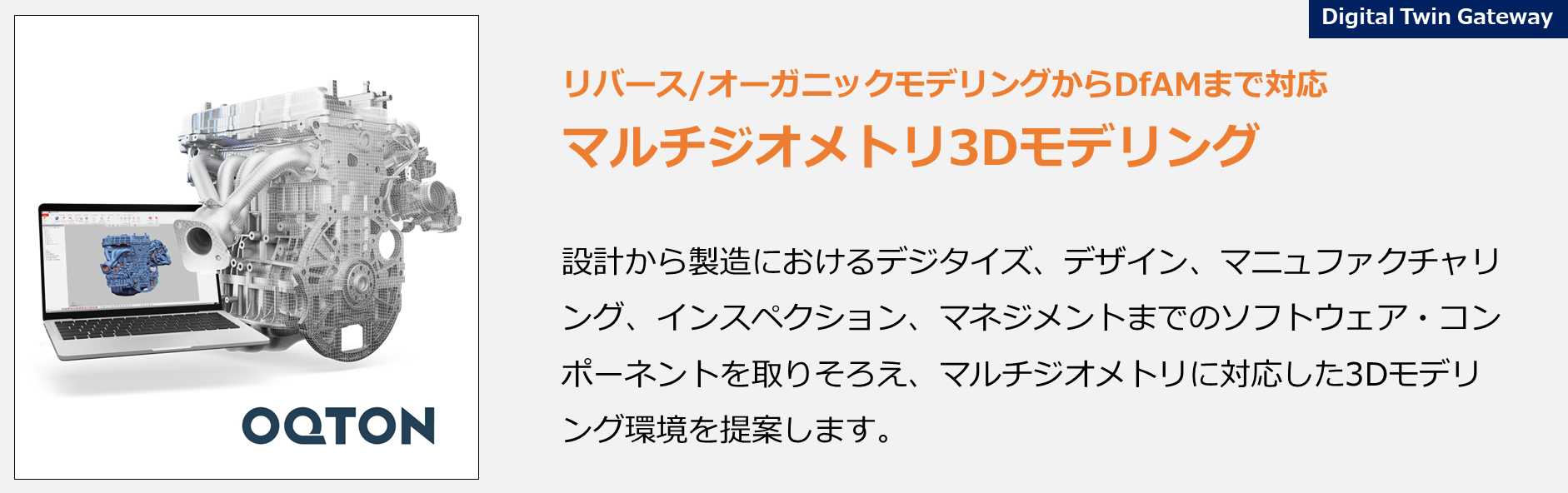 設計から製造におけるデジタイズ、デザイン、マニュファクチャリング、インスペクション、マネジメントまでのソフトウェア・コンポーネントを取りそろえ、マルチジオメトリに対応した3Dモデリング環境を提案します。