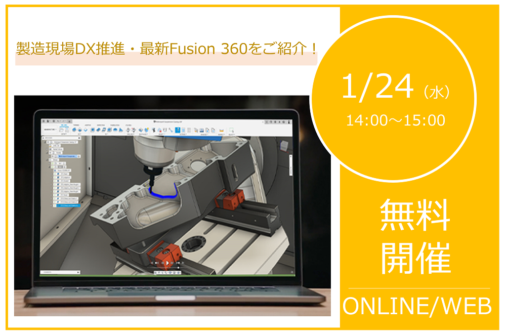 1/24(水)14:00~15:00|製造現場のDX推進・最新Fusion 360をご紹介!標準機能/3Dプリンタ・マシニング向けウェビナーのご案内⇒終了しました