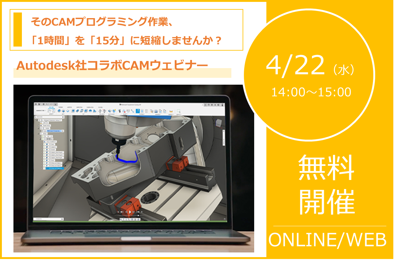 4/22（水）14:00～ Autodesk社コラボウェビナー｜そのCAMプログラミング作業「1時間」を「15分」に短縮しませんか？